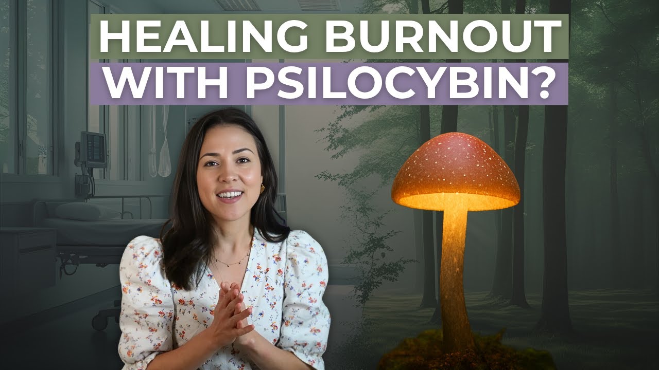 Doctor Explains How Psilocybin Heals Burnout