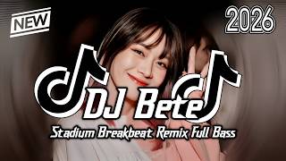 DJ BETE STADIUM BREAKBEAT REMIX FULL BASS TERBARU