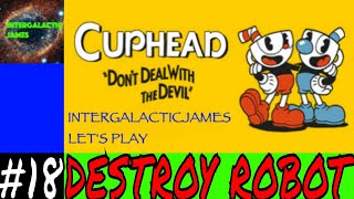 DESTROY THE ROBOT!!! | Cuphead Let's Play Part #18