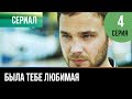 ▶️ Была тебе любимая - 4 серия - Мелодрама | Фильмы и сериалы