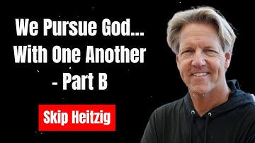 We Pursue God… With One Another - Part B - Skip Heitzig Message