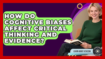 How Do Cognitive Biases Affect Critical Thinking And Evidence? - Learn About Atheism