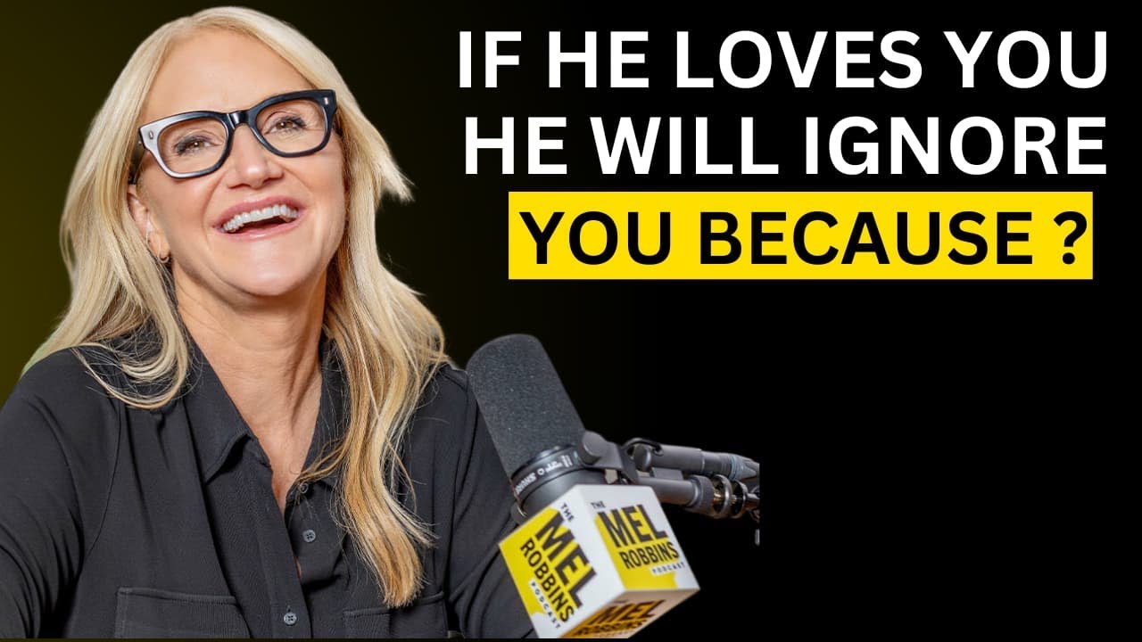 IF HE LOVES YOU HE WILL IGNORE YOU BECAUSE... | MEL ROBBINS