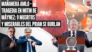 #MAÑANERA #AMLO  Tragedia en mitin de #Máynez: 9 mu3rt0s y miserables del #PRIAN se burlan 23/5/24