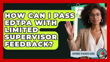 How Can I Pass EdTPA With Limited Supervisor Feedback? - Aspiring Teacher Guide