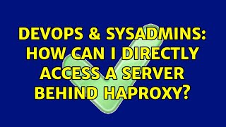 DevOps & SysAdmins: How can I directly access a server behind HAProxy? (2 Solutions!!) Profile
