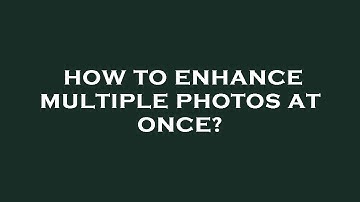 How to enhance multiple photos at once?