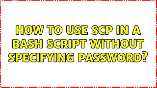 How to use scp in a bash script without specifying password? (3 Solutions!!)