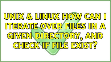 Unix & Linux: How can I iterate over files in a given directory, and check if file exist?