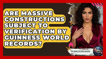 Are Massive Constructions Subject to Verification by Guinness World Records?