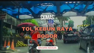 Ciomas - Tol Kebun Raya Bogor... Bagian Kedua | 2025.03.29