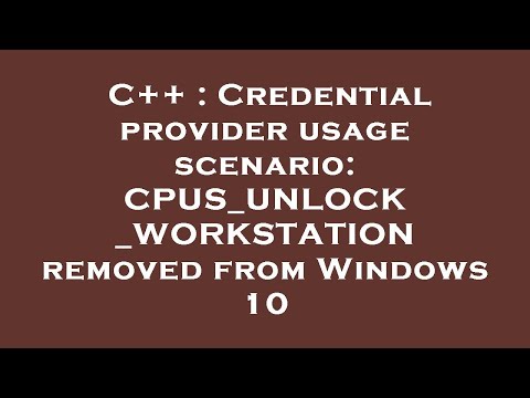 C++ : Credential provider usage scenario: CPUS_UNLOCK_WORKSTATION removed from Windows 10