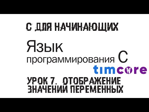 #7 Язык С для начинающих. Урок 7. Отображение значений переменных | Timcore