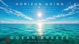 Ocean Breeze 🌊 Cinematic Tropical House | Ocean Series #HorizonGoing #OceanBreeze #OceanSeries