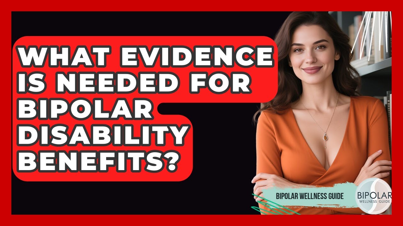 What Evidence Is Needed For Bipolar Disability Benefits? - Bipolar Wellness Guide