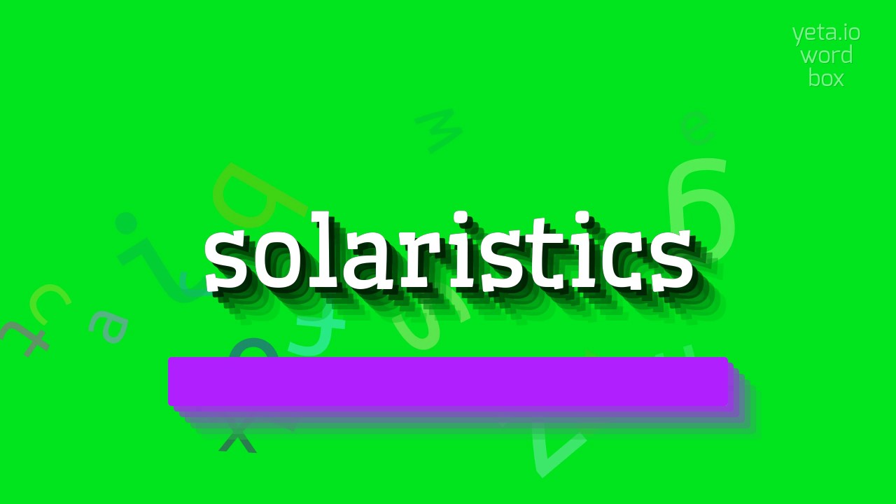 СОЛЯРИСТИКА – КАК СКАЗАТЬ СОЛЯРИСТИКА?  
