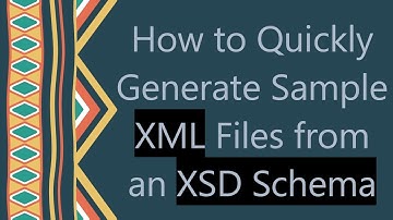 How to Quickly Generate Sample XML Files from an XSD Schema