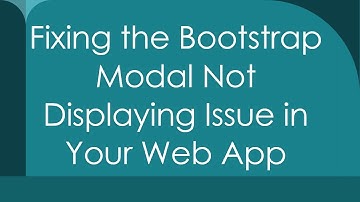 Fixing the Bootstrap Modal Not Displaying Issue in Your Web App