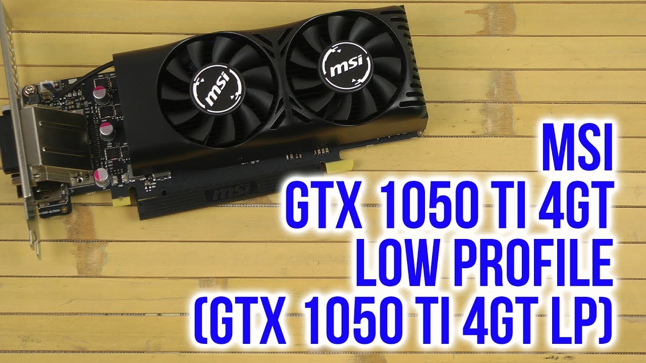 Распаковка MSI GTX 1050 Ti 4GT Low Profile - YouTube