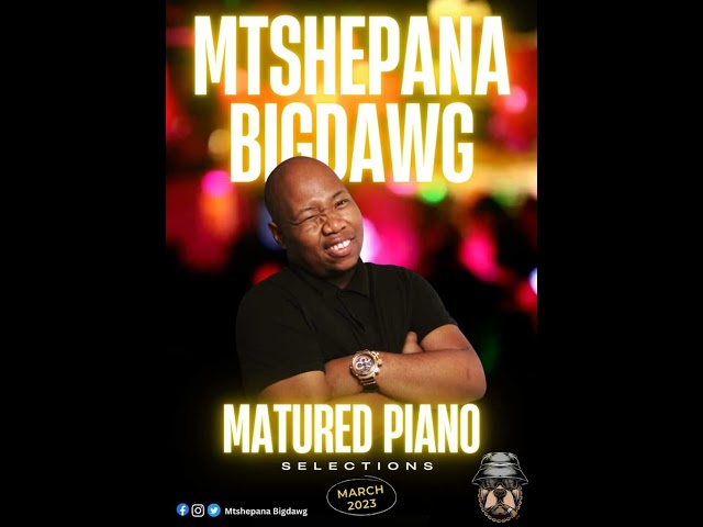 Mtshepana BigDawg - Matured Piano Selections March 2023 Mix class=