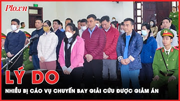 Tuyên án phúc thẩm chuyến bay giải cứu: Vì sao 17 bị cáo vụ chuyến bay giải cứu được giảm án? | PLO