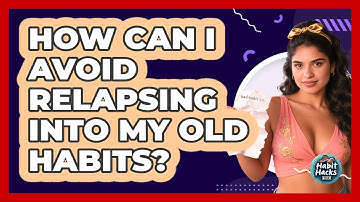 How Can I Avoid Relapsing Into My Old Habits? - Habit Hacks Hub