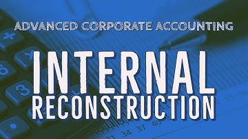Advanced Corporate Accounting - Internal Reconstruction - Part 1