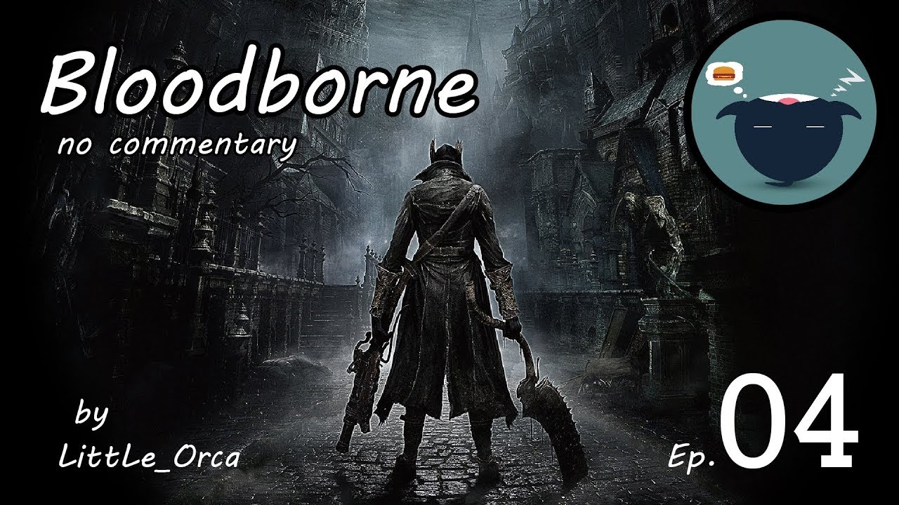 LittLe_Orca Play Bloodborne 04 + dlc no commentary