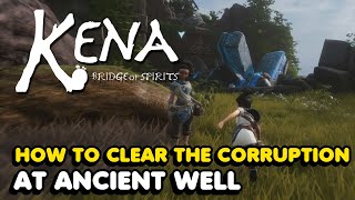How To Clear The Corruption At The Ancient Well In Kena: Bridge Of Spirits