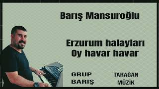 BARIŞ MANSUROĞLU: Erzurum halayları Oy havar havar