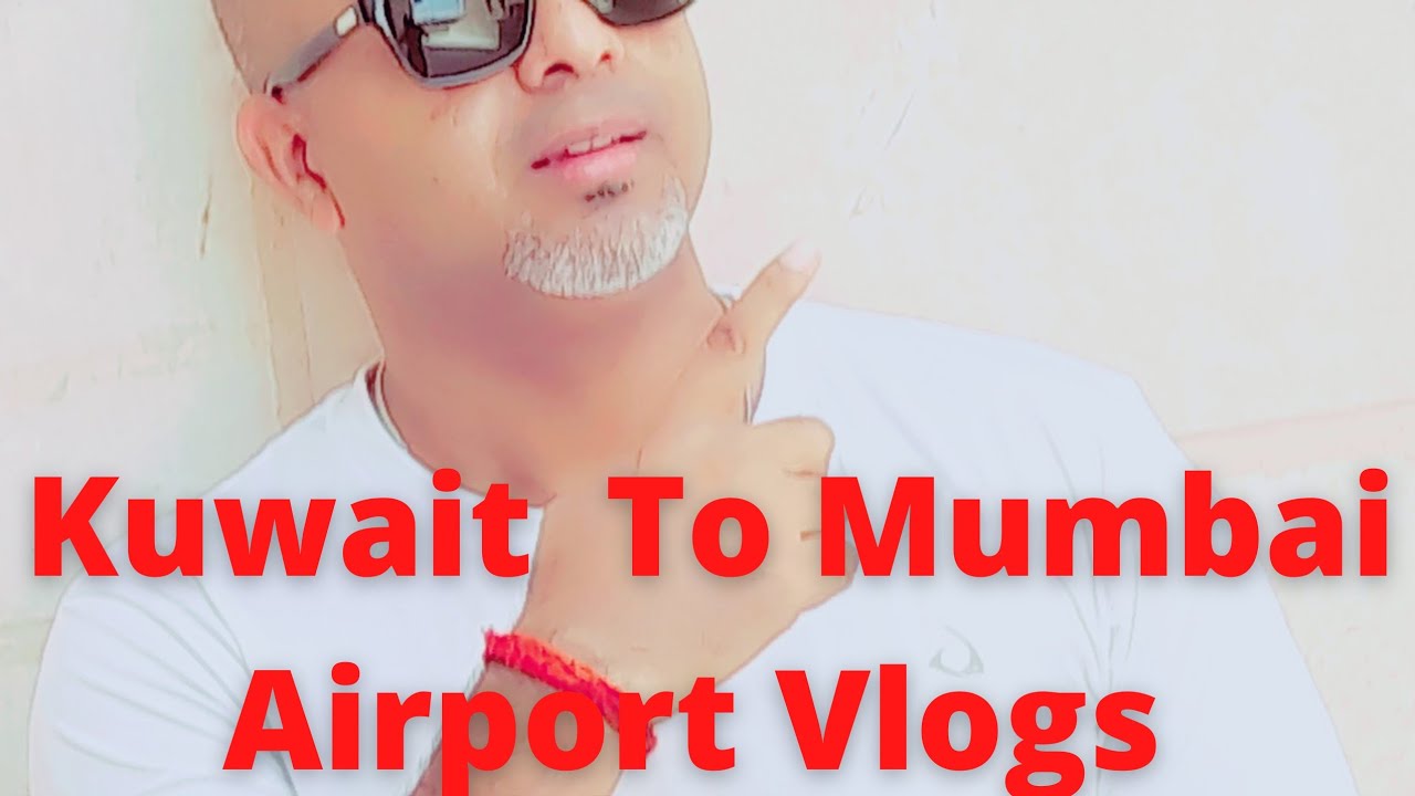 Kuwait to Mumbai travel information  full. Nilesh Rajput