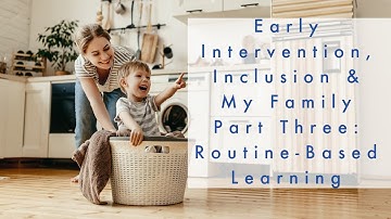 Early Intervention, Inclusion and My Family Part 3: Routine Based Learning