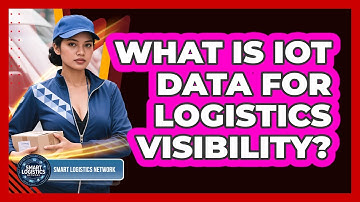 What Is IoT Data for Logistics Visibility?