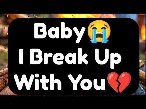 Current Thoughts And Feelings Of Your Person Love Messages Baby 😭I Break Up With You.💔