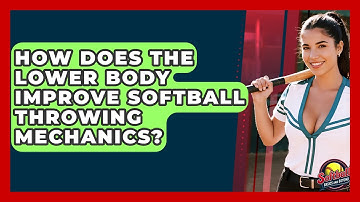 How Does The Lower Body Improve Softball Throwing Mechanics? - Softball Basics and Beyond