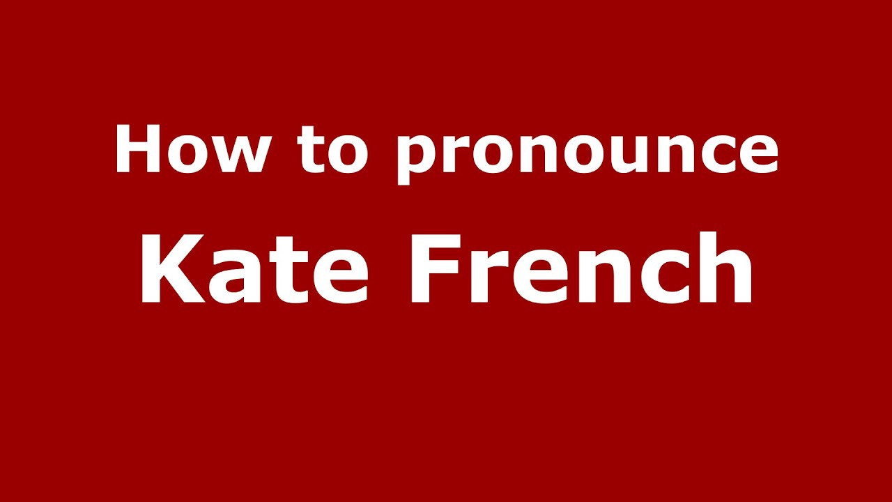 How to pronounce Kate French (American English/US) - PronounceNames.com