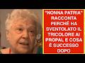 "NONNA PATRIA" RACCONTA PERCHÉ HA SVENTOLATO IL TRICOLORE AI PROPAL E COSA È SUCCESSO DOPO