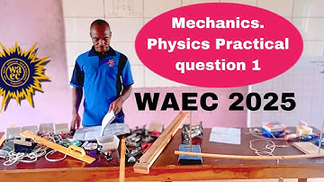 2025 WAEC Physics Practical on MECHANICS. Sure question with detailed procedures.