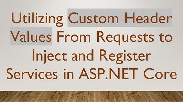 Utilizing Custom Header Values From Requests to Inject and Register Services in ASP.NET Core