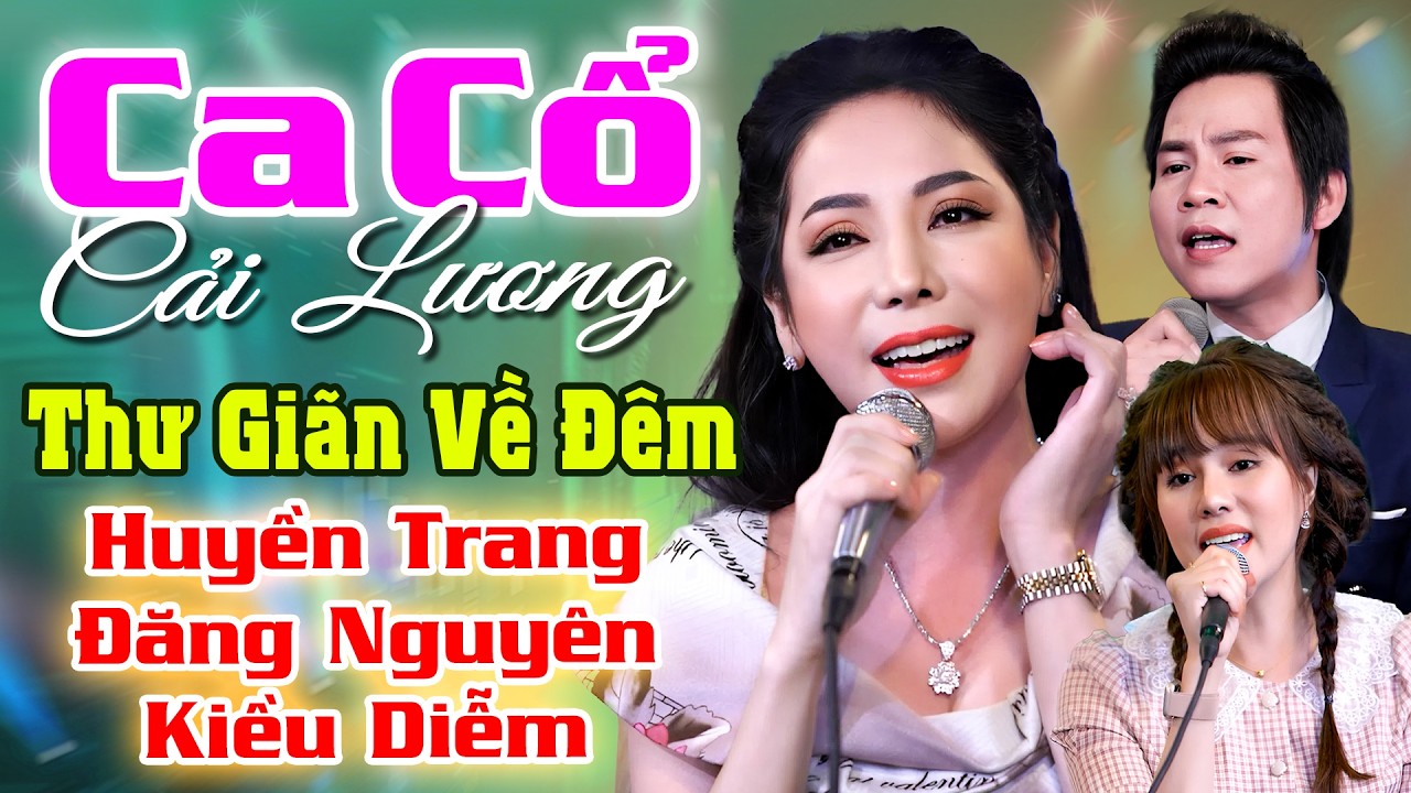 Ca Cổ Cải Lương Nghe THƯ GIÃN VỀ ĐÊM🔥Đăng Nguyên, Kiều Diễm, Huyền Trang Ca Cổ Cải Lương Hơi Dài