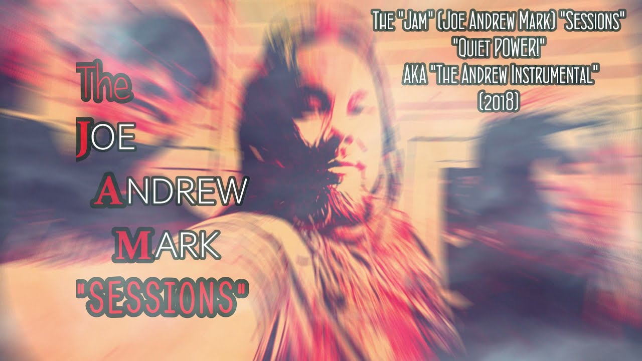 "The J.A.M. Sessions" (2018): "Quiet Power": (J.A.M. "Demo" Version) Feat. Joe Andrew & Mark