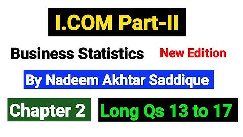 Chapter 2 Long Qs 13 to 17 | I.COM Part-II Business Statistics New Edition By Nadeem Akhtar |
