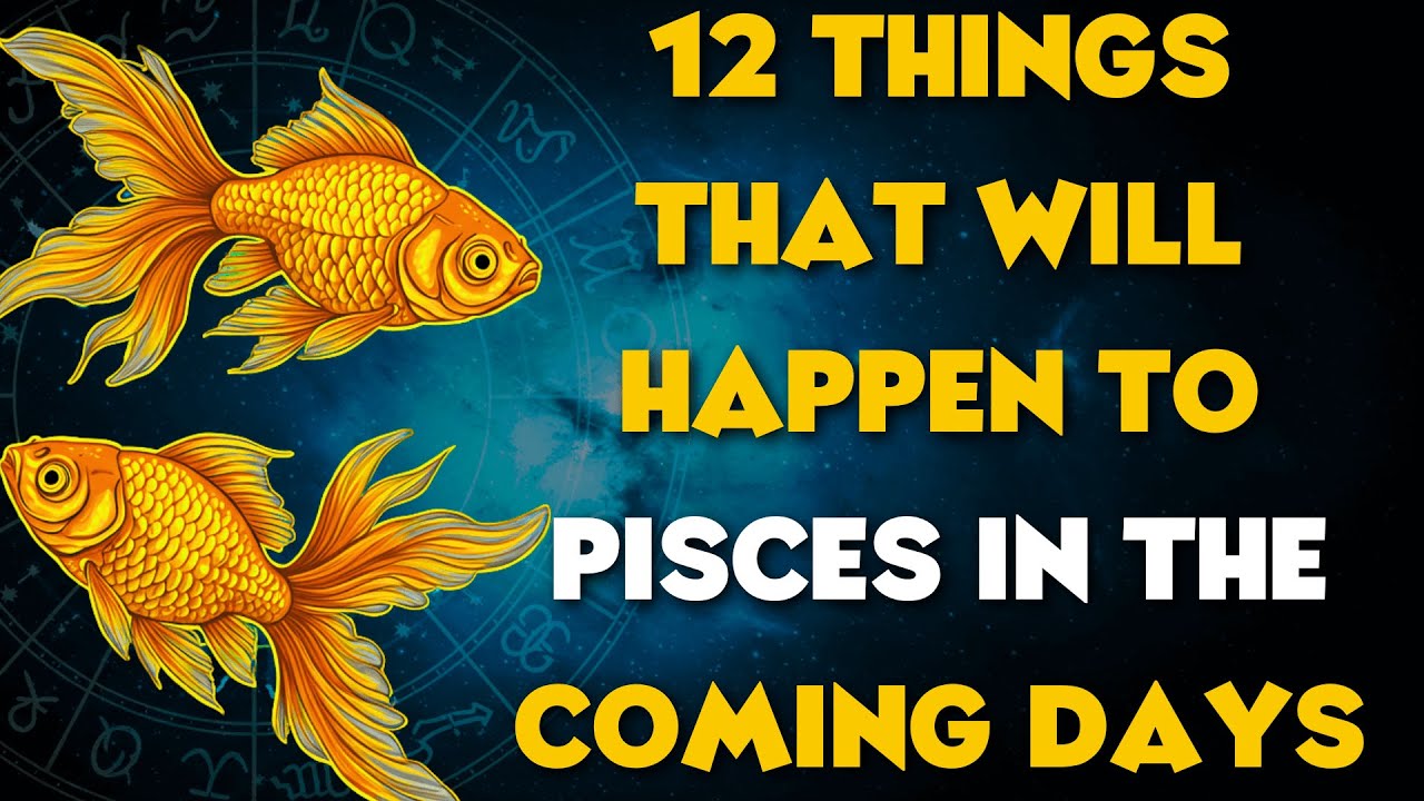 12 THINGS THAT WILL HAPPEN TO PISCES IN THE COMING DAYS