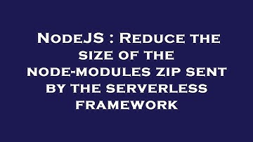 NodeJS : Reduce the size of the node-modules zip sent by the serverless framework