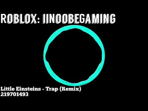 Roblox Music Id Little Einsteins Trap Remix Youtube - roblox top 10 trap remix ids
