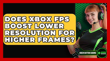 Does Xbox FPS Boost Lower Resolution For Higher Frames? - Green Button Gaming