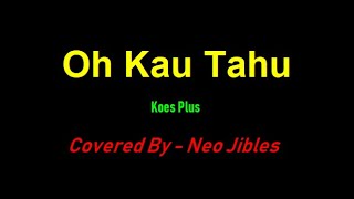 Oh Kau Tahu - Koes Plus (Neo Jibles)