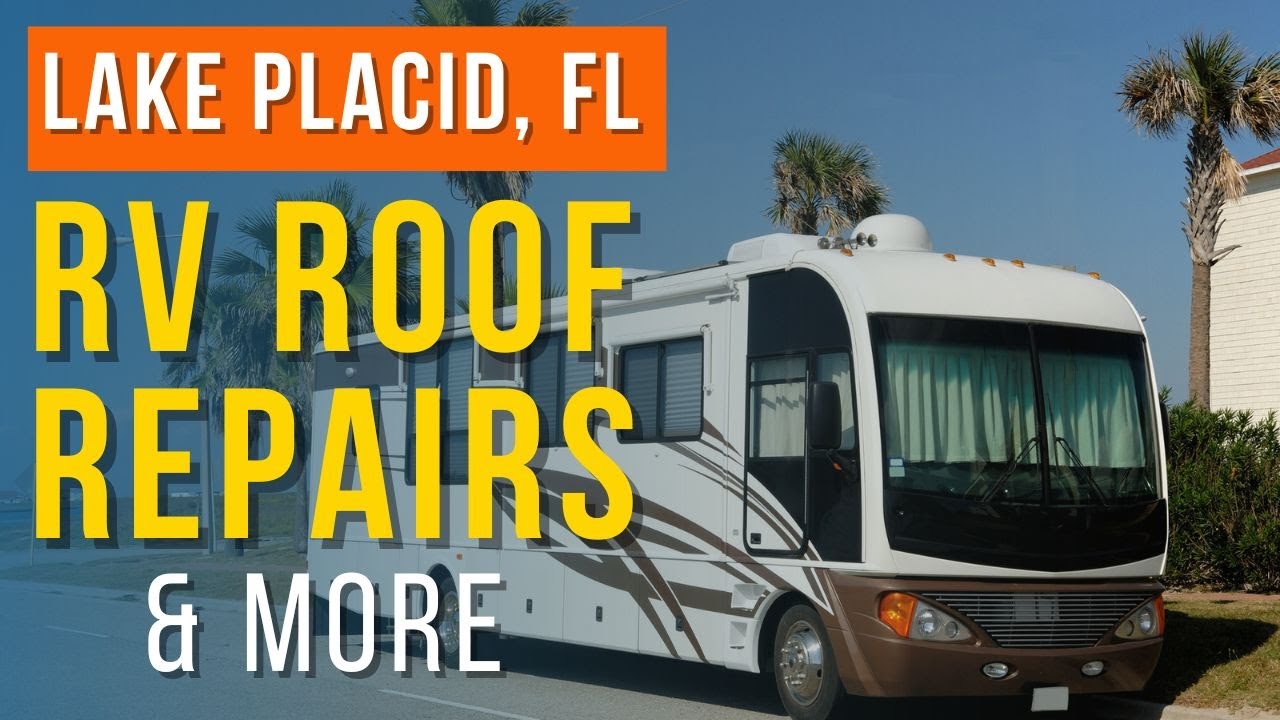 Lake Placid FL RV Repairs RV Roof Repairs, RV Roof Replacement Lake