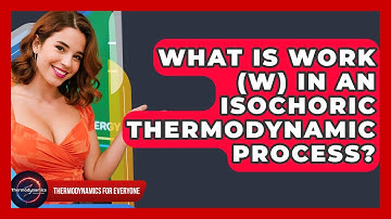 What Is Work (W) In An Isochoric Thermodynamic Process? - Thermodynamics For Everyone