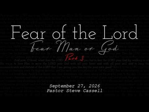 September 27, 2026 - Fear of the Lord - Fear Man or God Part Three (Pastor Steve Cassell)